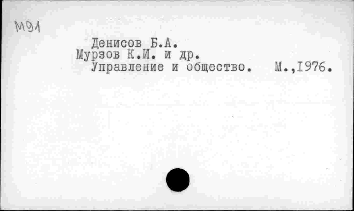 ﻿М2М
Денисов Б.А.
Мурзов К.И. и др.
Управление и общество. М.,1976.